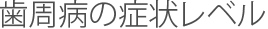 歯周病の症状レベル